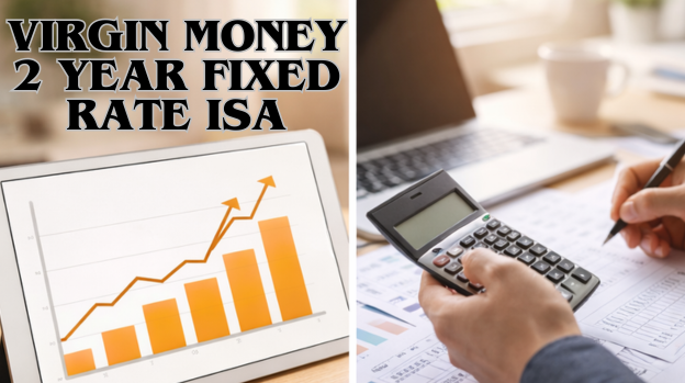 Virgin Money 2-Year Fixed Rate ISA: Full Guide to Current Rates, Key Features, Eligibility, Benefits, and Tips to Maximise Your Savings